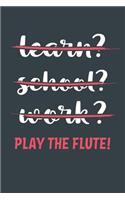 Learn? School? Work? Play The Flute!: Notebook - Great Gift for Writing notes, Scribble and Reminders lined 6x9 Inch 100 Pages