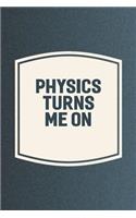 Physics Turns Me On: Funny Sayings on the cover Journal 104 Lined Pages for Writing and Drawing, Everyday Humorous, 365 days to more Humor & Happiness Year Long Journal 