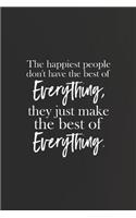 The Happiest People Dont Have The Best Of Everything, They Just Make The Best Of Everything: Daily Success, Motivation and Everyday Inspiration For Your Best Year Ever, 365 days to more Happiness Motivational Year Long Journal / Daily Notebo