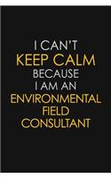 I Can't Keep Calm Because I Am An Environmental Field Consultant