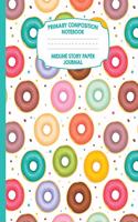 Primary Composition Notebook Midline Story Paper Journal: Donut Notebook - Grades K-2 - Picture Space - Dashed Midline Paper - Early Childhood and Kindergarten Book