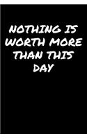 Nothing Is Worth More Than This Day&#65533;