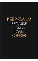 Keep Calm Because I Am A Loan officer
