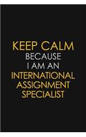 Keep Calm Because I am An International Assignment Specialist: Motivational Career quote blank lined Notebook Journal 6x9 matte finish