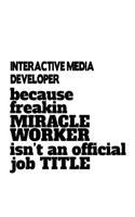 Interactive Media Developer Because Freakin Miracle Worker Is Not An Official Job Title