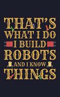 That's What I Do I Build Robots And I Know Things