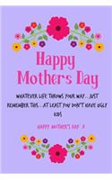 Happy Mother's Day, Whatever Life Throws Your Way: Pretty Cute Floral Mother's Day Notebook - Funny, Cheeky Birthday Joke Journal for Mum (Mom), Sarcastic Rude Blank Book, Banter Occasions Greeting (