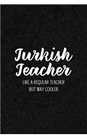 Turkish Teacher Like A Regular Teacher But Way Cooler: Notebook for Educators & Instructors - Blank Lined College Ruled