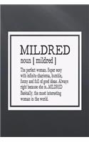 Mildred Noun [ Mildred ] the Perfect Woman Super Sexy with Infinite Charisma, Funny and Full of Good Ideas. Always Right Because She Is... Mildred: First Name Funny Sayings Personalized Customized Names Women Girl Mother's Day Gift Notebook Journal
