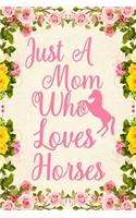 Just A Mom Who Loves Horses: Notebook to Write in for Mother's Day, Mother's day horse mom gifts, horse journal, horse notebook, Horse gifts for mom