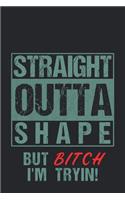 Straight Outta Shape But Bitch I'm Tryin!
