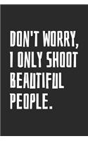 Don't Worry, I Only Shoot Beautiful People.: Cameraman Blank Lined Notebook