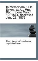 In Memoriam: J.B. Dykes, M.A., Mus. Doc.; Born March 10, 1823, Deceased Jan. 22, 1876