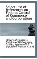 Select List of References on Federal Control of Commerce and Corporations