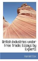 British Industries Under Free Trade; Essays by Experts