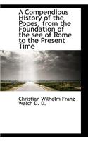 A Compendious History of the Popes, from the Foundation of the See of Rome to the Present Time