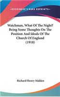 Watchman, What Of The Night? Being Some Thoughts On The Position And Ideals Of The Church Of England (1918)