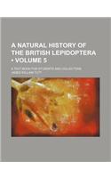 A Natural History of the British Lepidoptera (Volume 5); A Text-Book for Students and Collectors