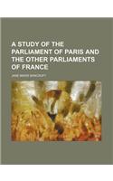 A Study of the Parliament of Paris and the Other Parliaments of France