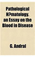 Pathological Haematology. an Essay on the Blood in Disease