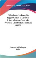 Difendiamo La Famiglia Saggio Contro Il Divorzio E Specialmente Contro La Proposta Di Introdurlo in Italia (1893)