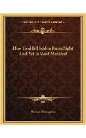How God Is Hidden from Sight and Yet Is Most Manifest