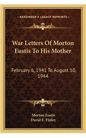 War Letters of Morton Eustis to His Mother: February 6, 1941 to August 10, 1944