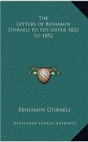 The Letters of Benjamin Disraeli to His Sister 1832 to 1852