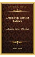 Christianity Without Judaism: A Second Series Of Essays