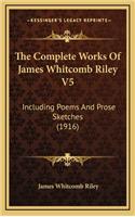 The Complete Works of James Whitcomb Riley V5: Including Poems and Prose Sketches (1916)