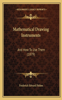 Mathematical Drawing Instruments: And How to Use Them (1879)