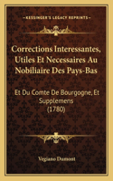 Corrections Interessantes, Utiles Et Necessaires Au Nobiliaire Des Pays-Bas: Et Du Comte De Bourgogne, Et Supplemens (1780)(French)