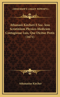 Athanasii Kircheri E Soc. Iesu Scrutinium Physico-Medicum Contagiosae Luis, Que Dicitue Pestis (1671)
