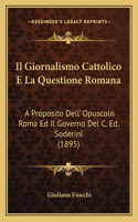 Il Giornalismo Cattolico E La Questione Romana: A Proposito Dell' Opuscolo Roma Ed Il Governo del C. Ed. Soderini (1895)