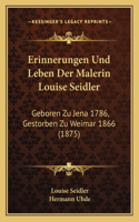 Erinnerungen Und Leben Der Malerin Louise Seidler