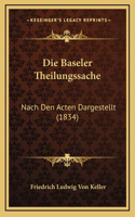 Die Baseler Theilungssache: Nach Den Acten Dargestellt (1834)