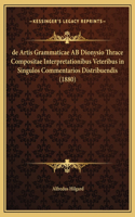 de Artis Grammaticae AB Dionysio Thrace Compositae Interpretationibus Veteribus in Singulos Commentarios Distribuendis (1880)