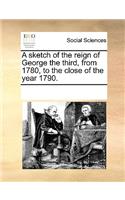 A sketch of the reign of George the third, from 1780, to the close of the year 1790.