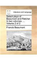 Select Plays of Beaumont and Fletcher. in Two Volumes. ... Volume 2 of 2