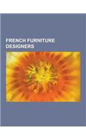 French Furniture Designers: Le Corbusier, Andre Charles Boulle, Louis Majorelle, Bernard II Van Risamburgh, Charlotte Perriand, Jean Berain the El