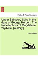 Under Salisbury Spire in the Days of George Herbert. the Recollections of Magdalene Wydville. [A Story.]