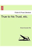 True to His Trust, Etc.: (English)