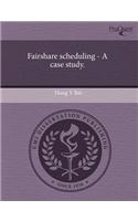 Fairshare Scheduling - A Case Study