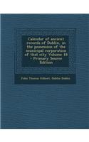 Calendar of Ancient Records of Dublin, in the Possession of the Municipal Corporation of That City Volume 18 - Primary Source Edition