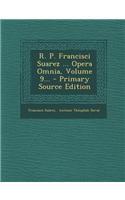 R. P. Francisci Suarez ... Opera Omnia, Volume 9... - Primary Source Edition