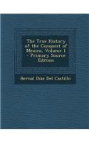 The True History of the Conquest of Mexico, Volume 1 - Primary Source Edition