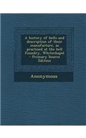 A History of Bells and Description of Their Manufacture, as Practised at the Bell Foundry, Whitechapel - Primary Source Edition