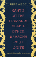 Kant's Little Prussian Head and Other Reasons Why I Write - An Autobiography in Essays