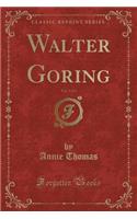 Walter Goring, Vol. 3 of 3 (Classic Reprint): (English)