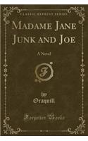 Madame Jane Junk and Joe: A Novel (Classic Reprint)